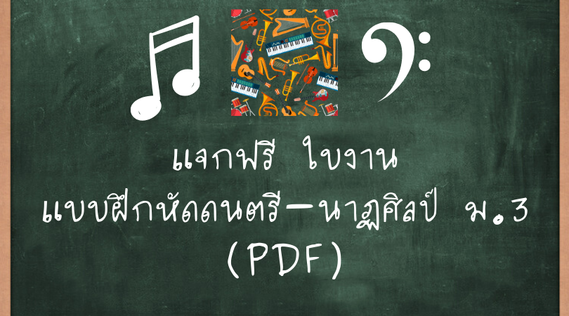 ใบงานแบบฝึกหัดดนตรีนาฏศิลป์ ม.3